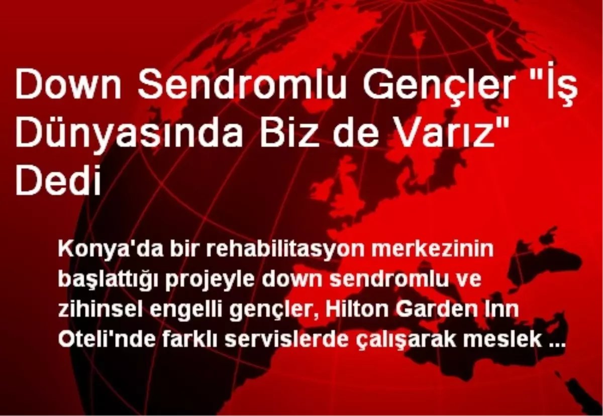 Down Sendromlu Gençler "İş Dünyasında Biz de Varız" Dedi