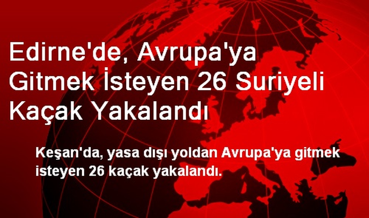 Edirne\'de, Avrupa\'ya Gitmek İsteyen 26 Suriyeli Kaçak Yakalandı