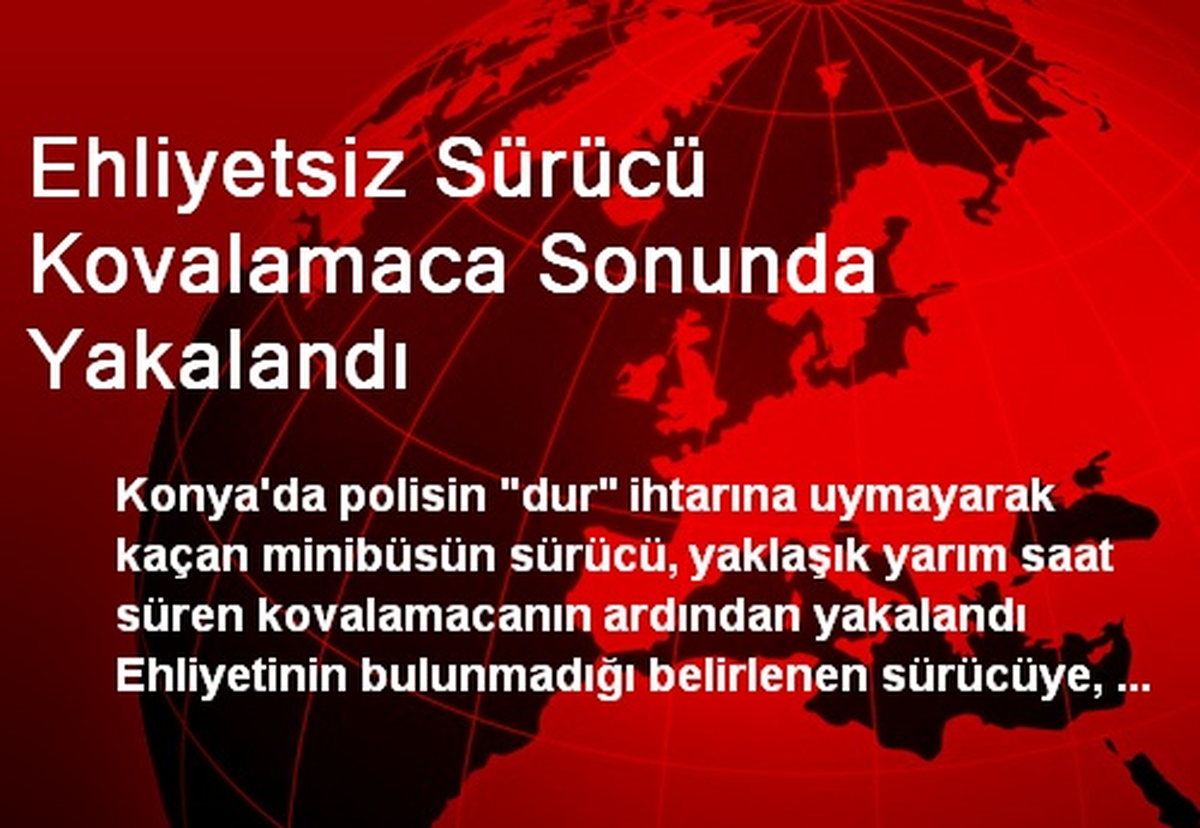Ehliyetsiz Sürücü Kovalamaca Sonunda Yakalandı