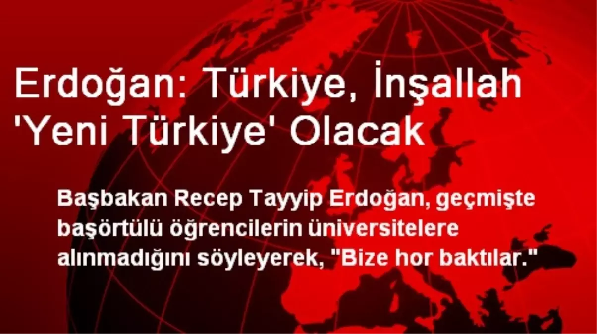 Erdoğan: Türkiye, İnşallah \'Yeni Türkiye\' Olacak