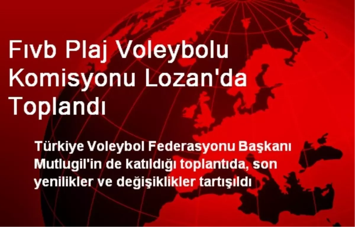 Fıvb Plaj Voleybolu Komisyonu Lozan\'da Toplandı