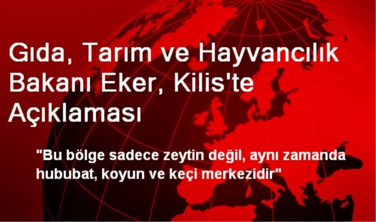 Gıda, Tarım ve Hayvancılık Bakanı Eker, Kilis\'te Açıklaması