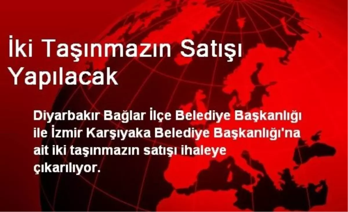 İki Taşınmazın Satışı Yapılacak