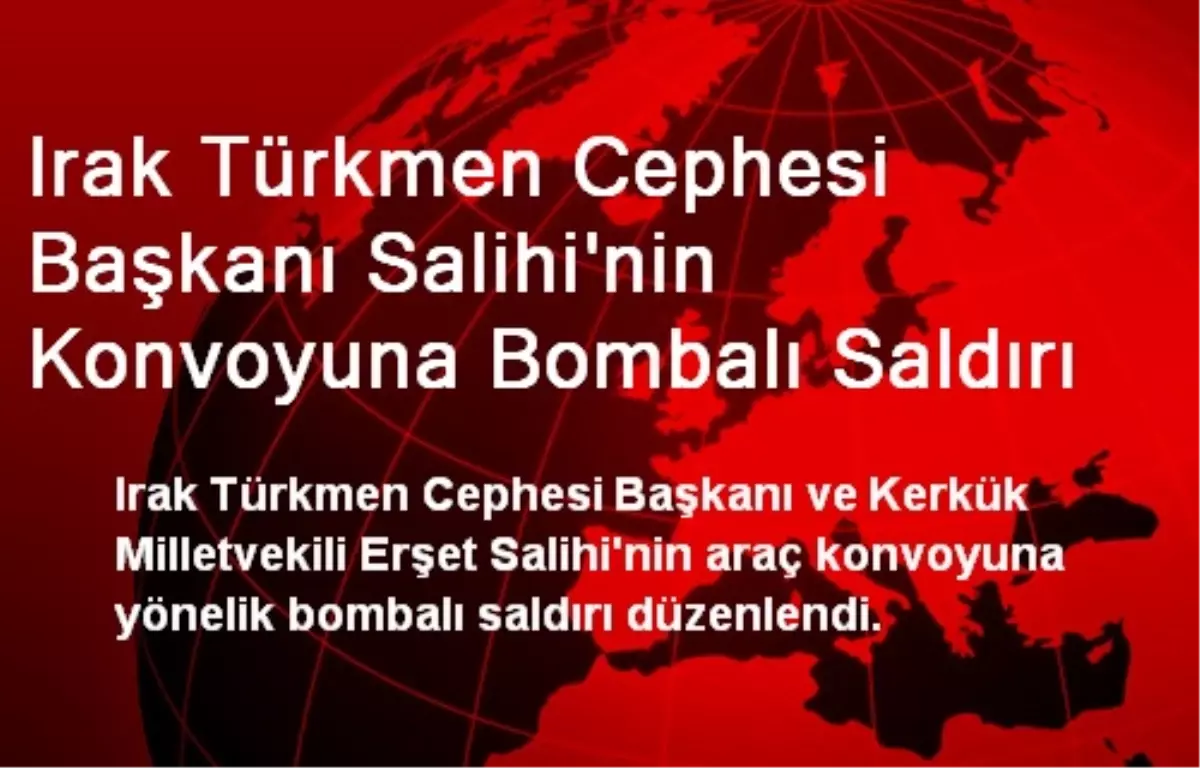 Irak Türkmen Cephesi Başkanı Salihi\'nin Konvoyuna Bombalı Saldırı