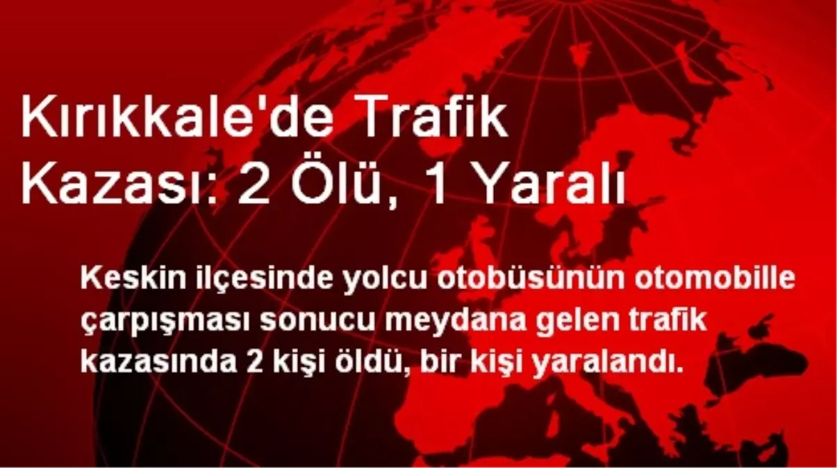 Kırıkkale\'de Trafik Kazası: 2 Ölü, 1 Yaralı