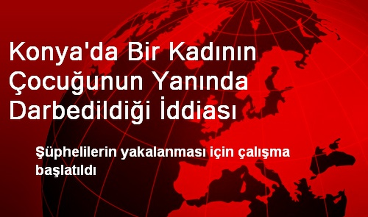 Konya\'da Bir Kadının Çocuğunun Yanında Darbedildiği İddiası