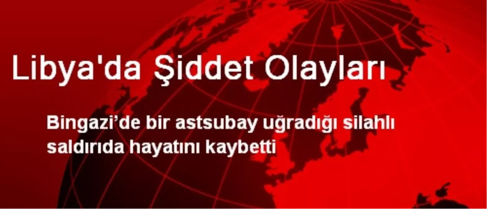 Libya\'da Şiddet Olayları