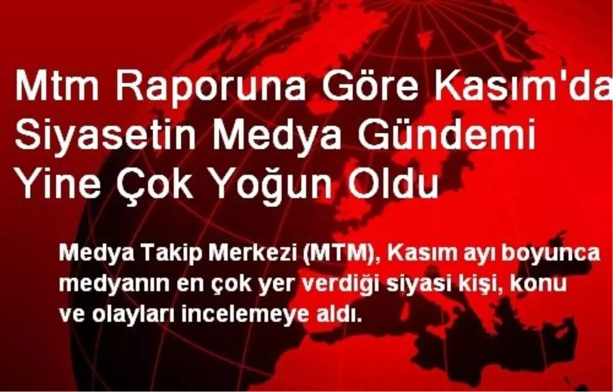 Mtm Raporuna Göre Kasım\'da Siyasetin Medya Gündemi Yine Çok Yoğun Oldu