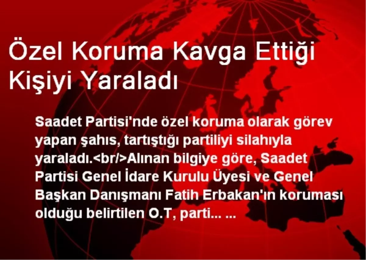 Özel Koruma Kavga Ettiği Kişiyi Yaraladı