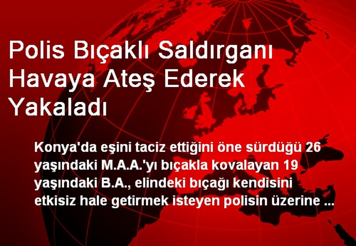 Polis Bıçaklı Saldırganı Havaya Ateş Ederek Yakaladı