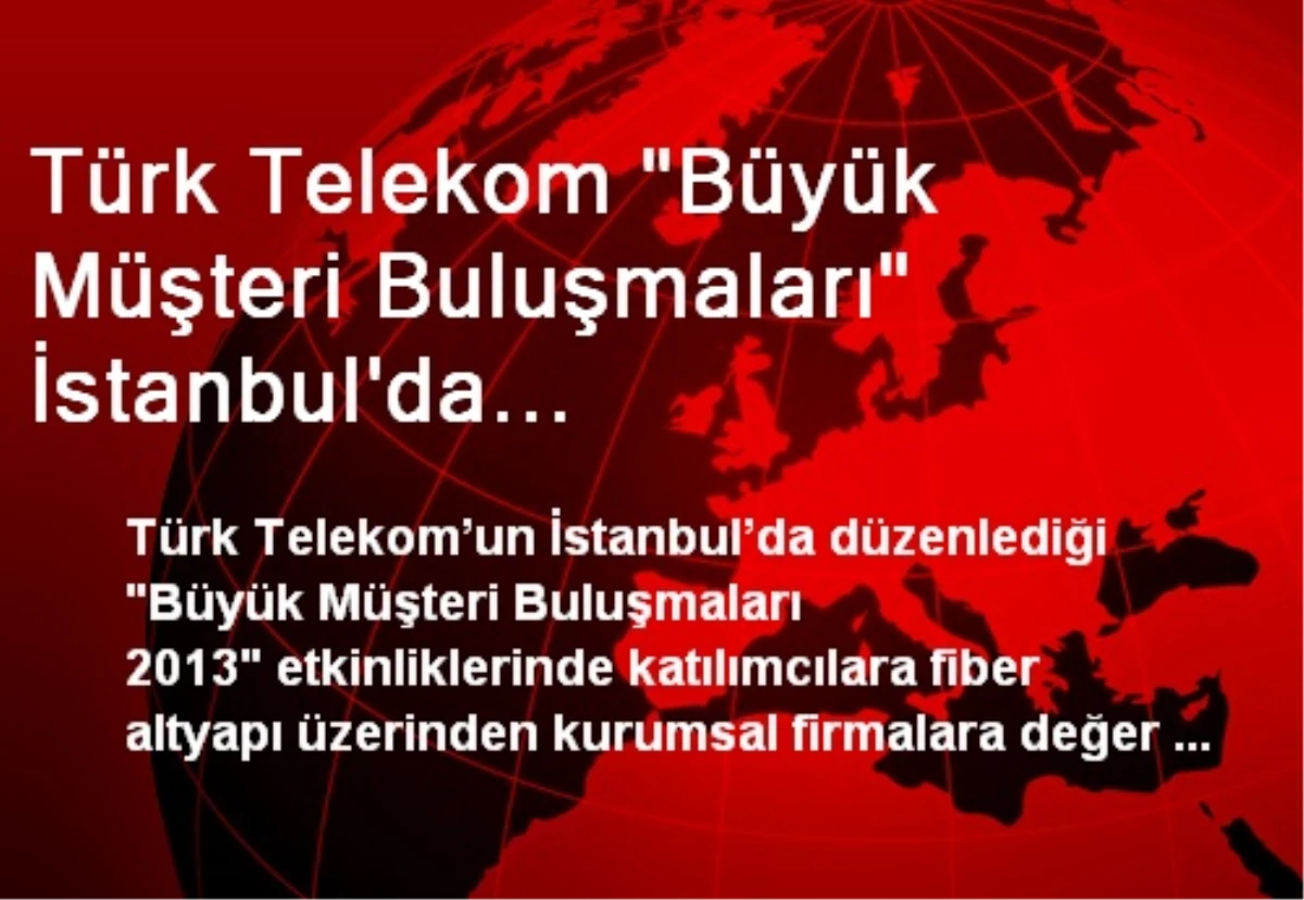 Türk Telekom "Büyük Müşteri Buluşmaları" İstanbul\'da Gerçekleştirildi