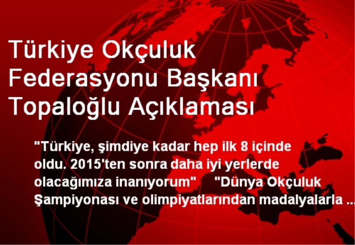Türkiye Okçuluk Federasyonu Başkanı Topaloğlu Açıklaması