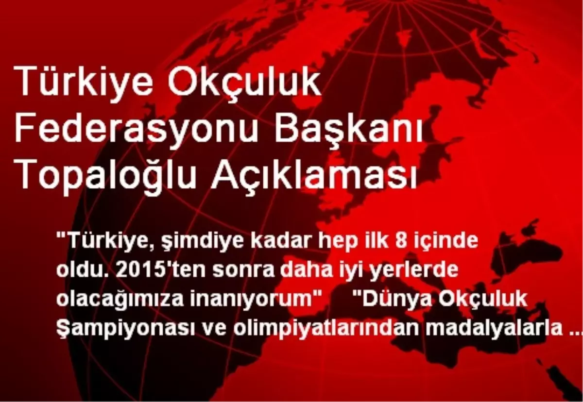 Türkiye Okçuluk Federasyonu Başkanı Topaloğlu Açıklaması