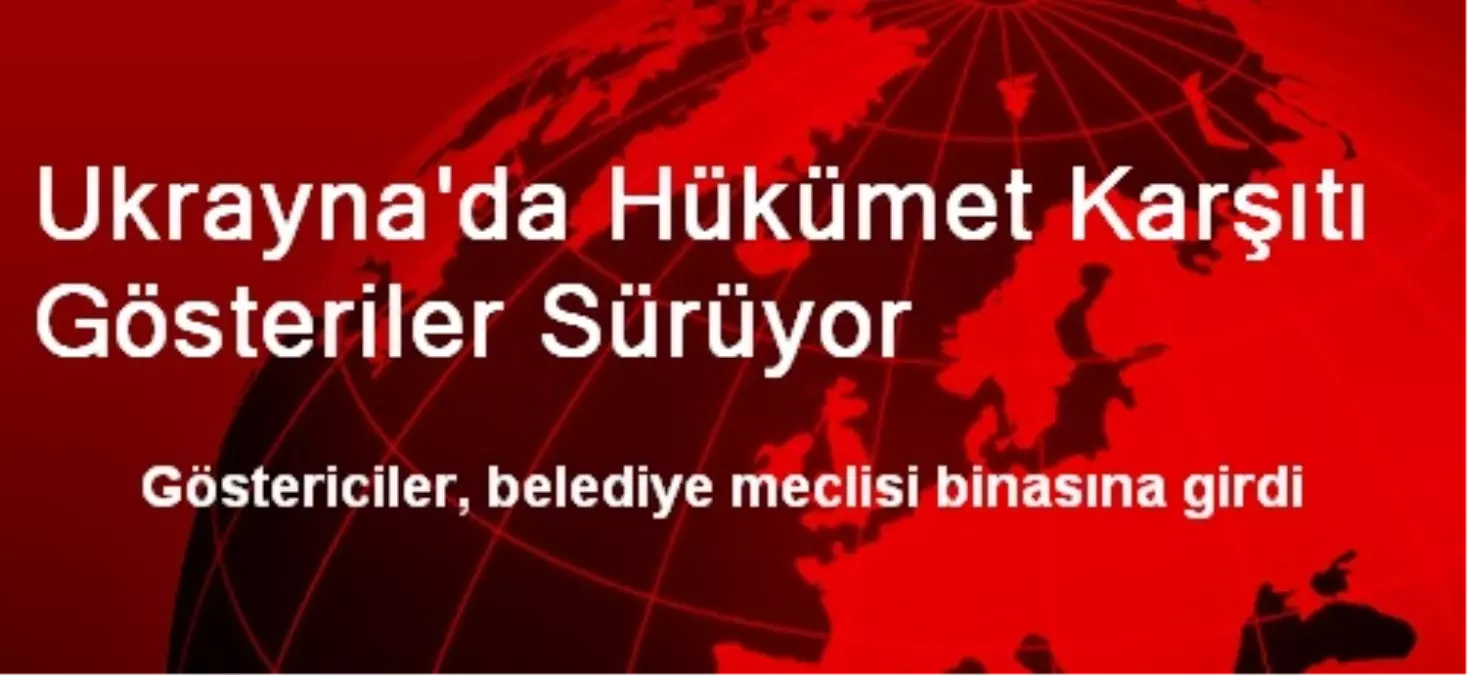 Ukrayna\'da Hükümet Karşıtı Gösteriler Sürüyor