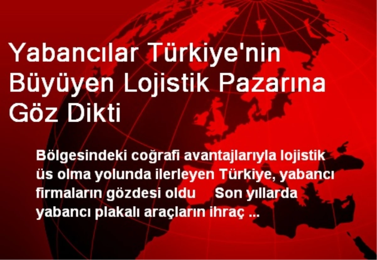Yabancılar Türkiye\'nin Büyüyen Lojistik Pazarına Göz Dikti