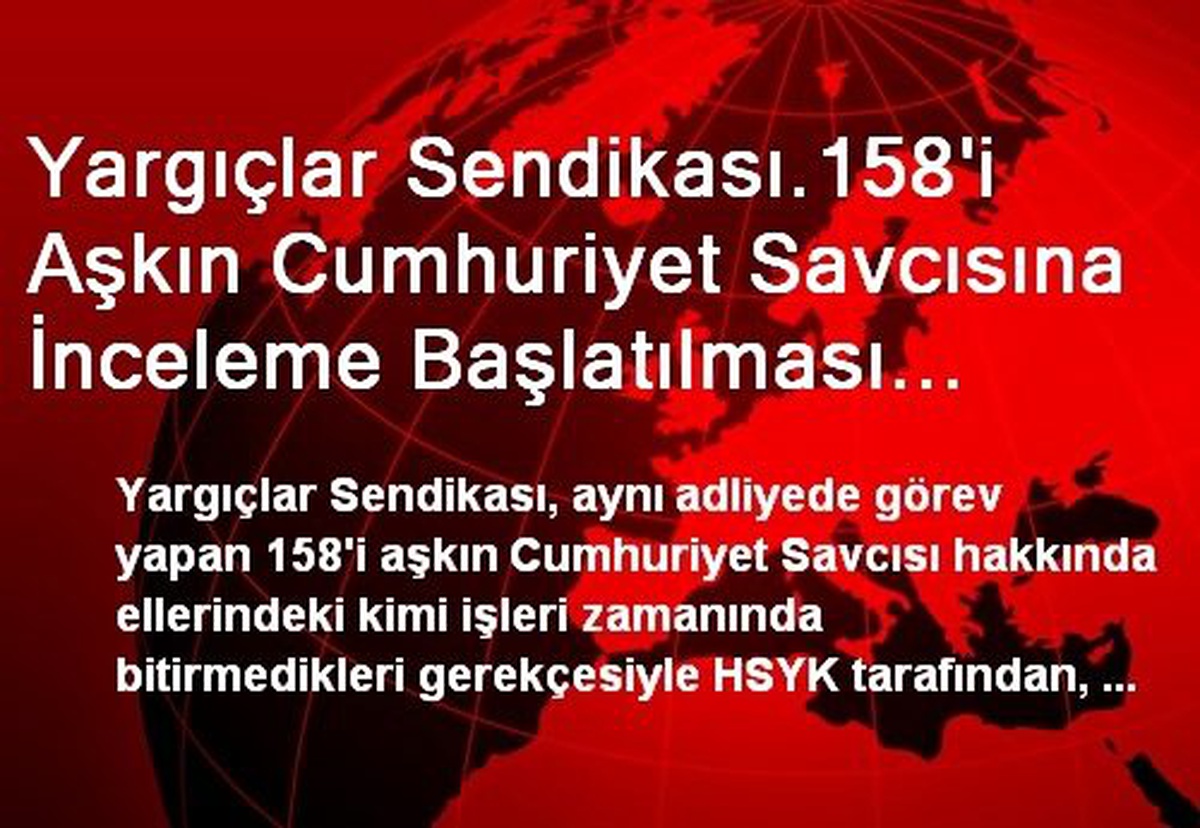 Yargıçlar Sendikası.158\'i Aşkın Cumhuriyet Savcısına İnceleme Başlatılması Sorumlu Yargı...