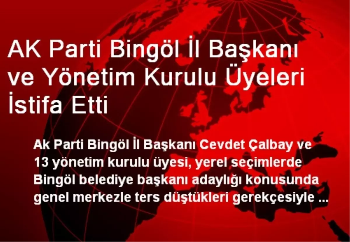 AK Parti Bingöl İl Başkanı ve Yönetim Kurulu Üyeleri İstifa Etti