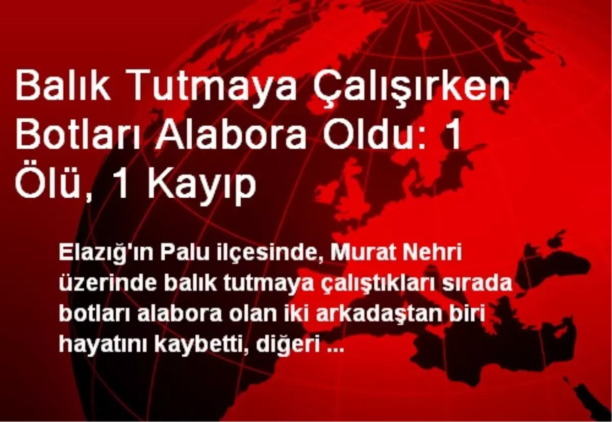 Balık Tutmaya Çalışırken Botları Alabora Oldu: 1 Ölü, 1 Kayıp