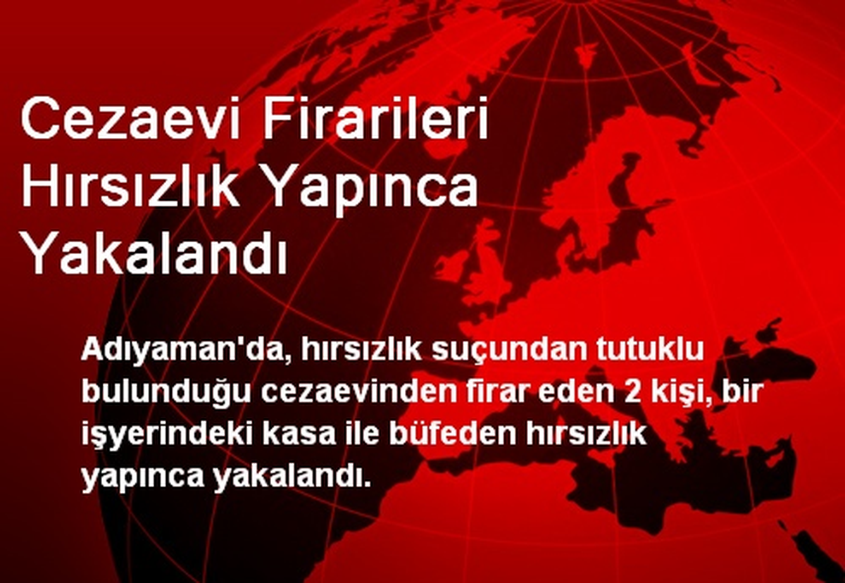 Cezaevi Firarileri Hırsızlık Yapınca Yakalandı