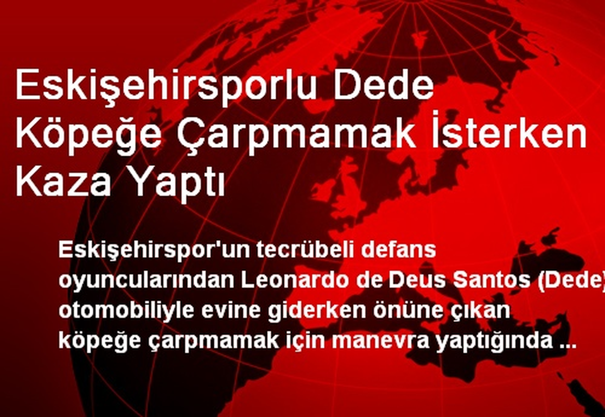 Eskişehirsporlu Dede Köpeğe Çarpmamak İsterken Kaza Yaptı