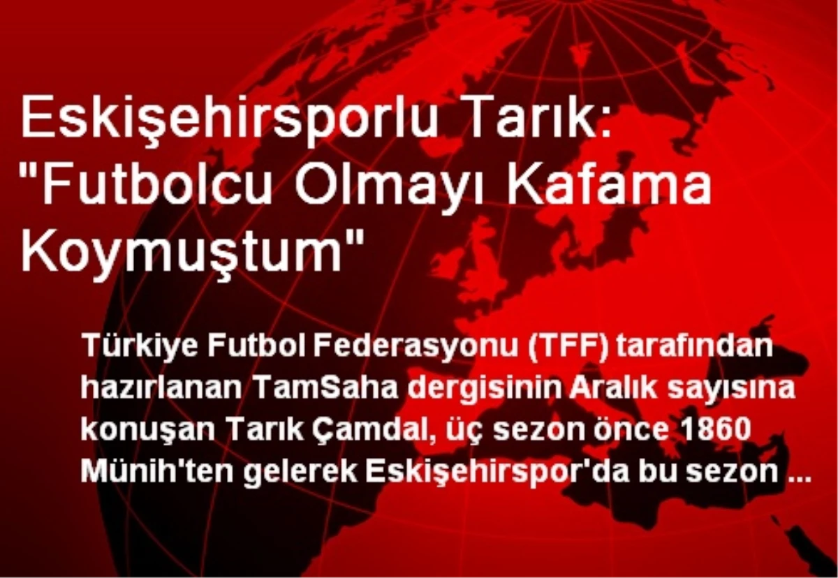 Eskişehirsporlu Tarık: "Futbolcu Olmayı Kafama Koymuştum"
