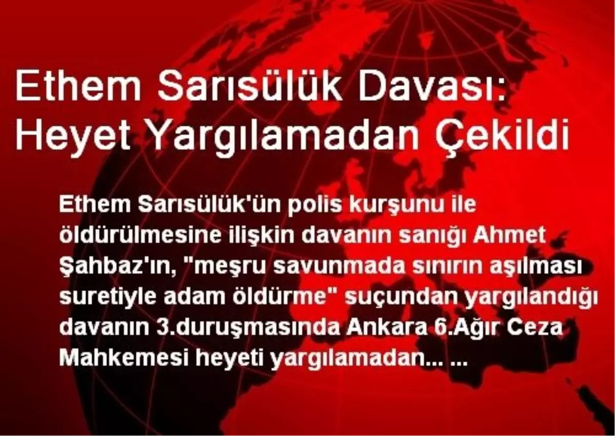 Ethem Sarısülük Davası: Heyet Yargılamadan Çekildi