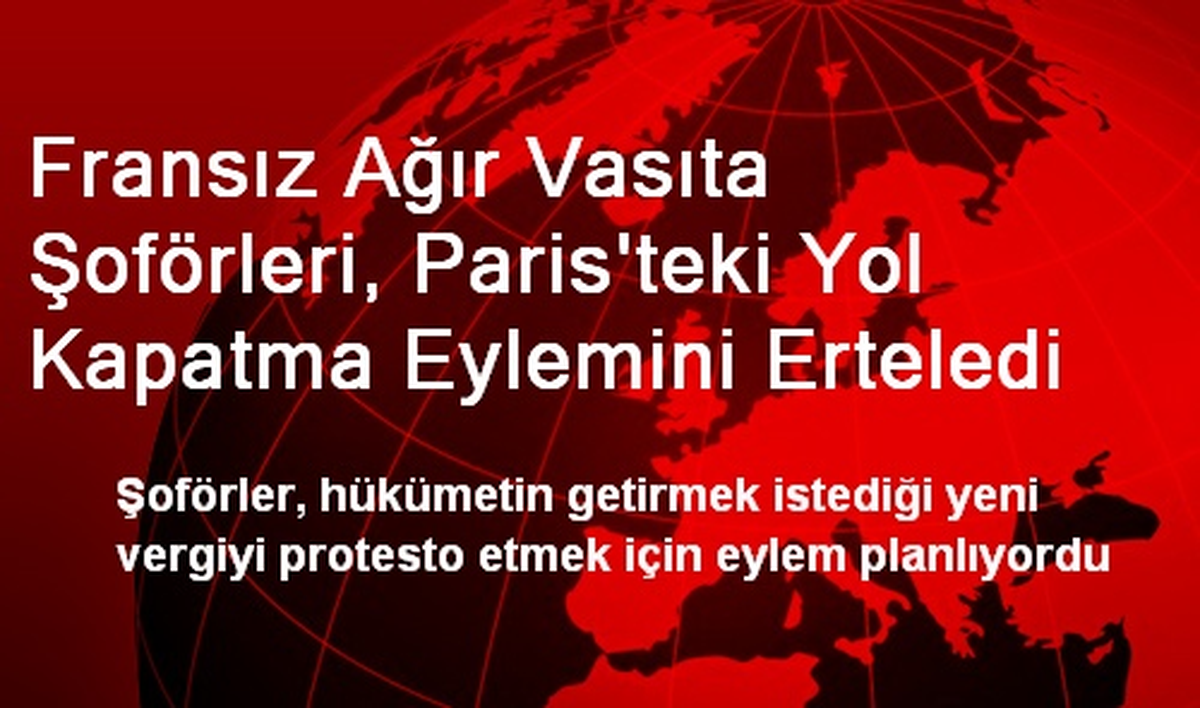 Fransız Ağır Vasıta Şoförleri, Paris\'teki Yol Kapatma Eylemini Erteledi