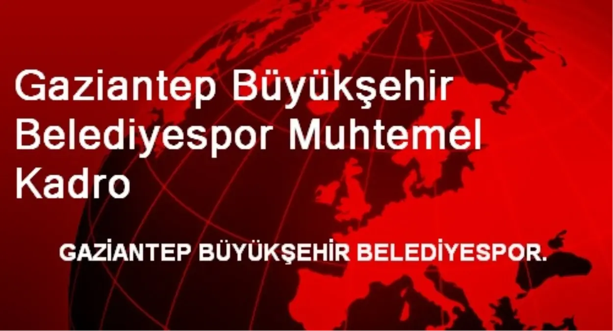 Gaziantep Büyükşehir Belediyespor Muhtemel Kadro