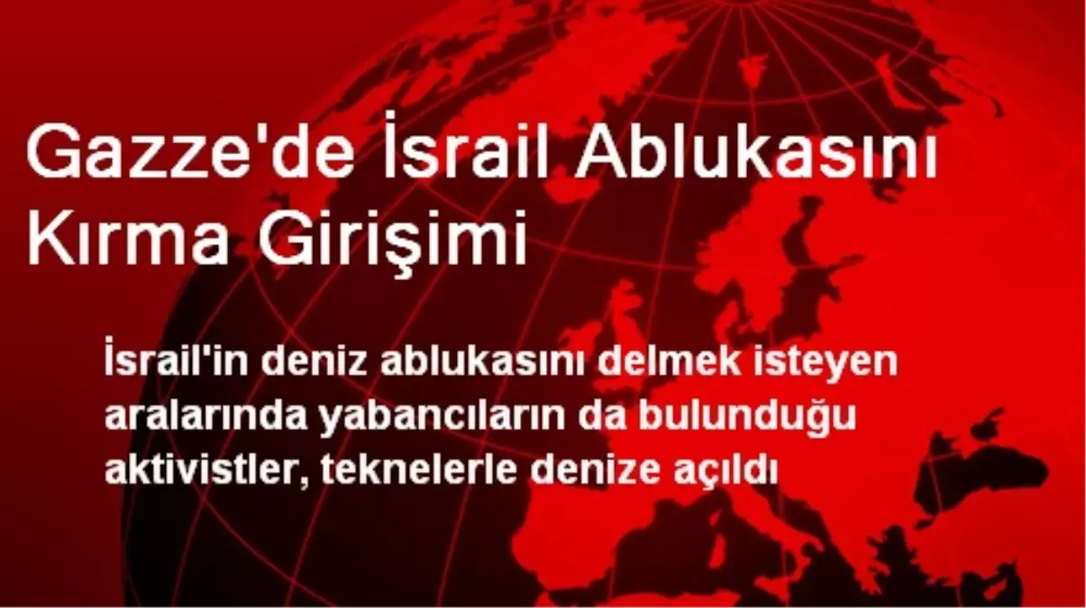 Gazze\'de İsrail Ablukasını Kırma Girişimi