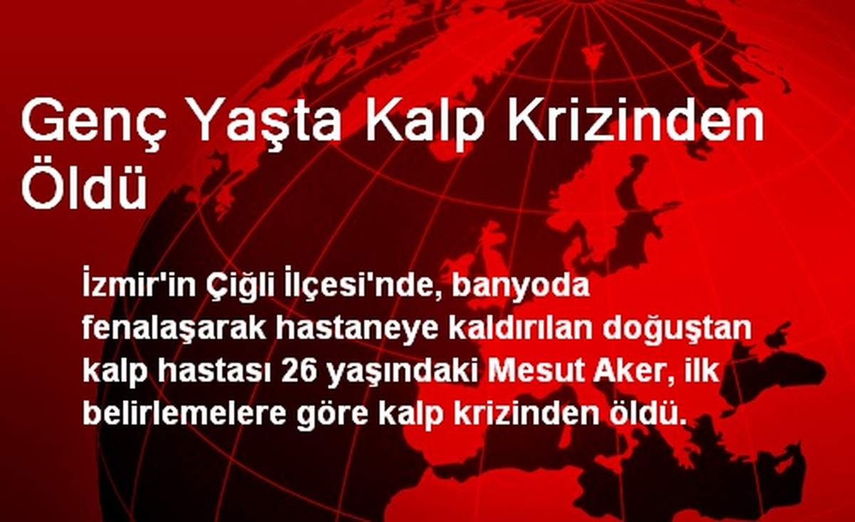 Genç Yaşta Kalp Krizinden Öldü