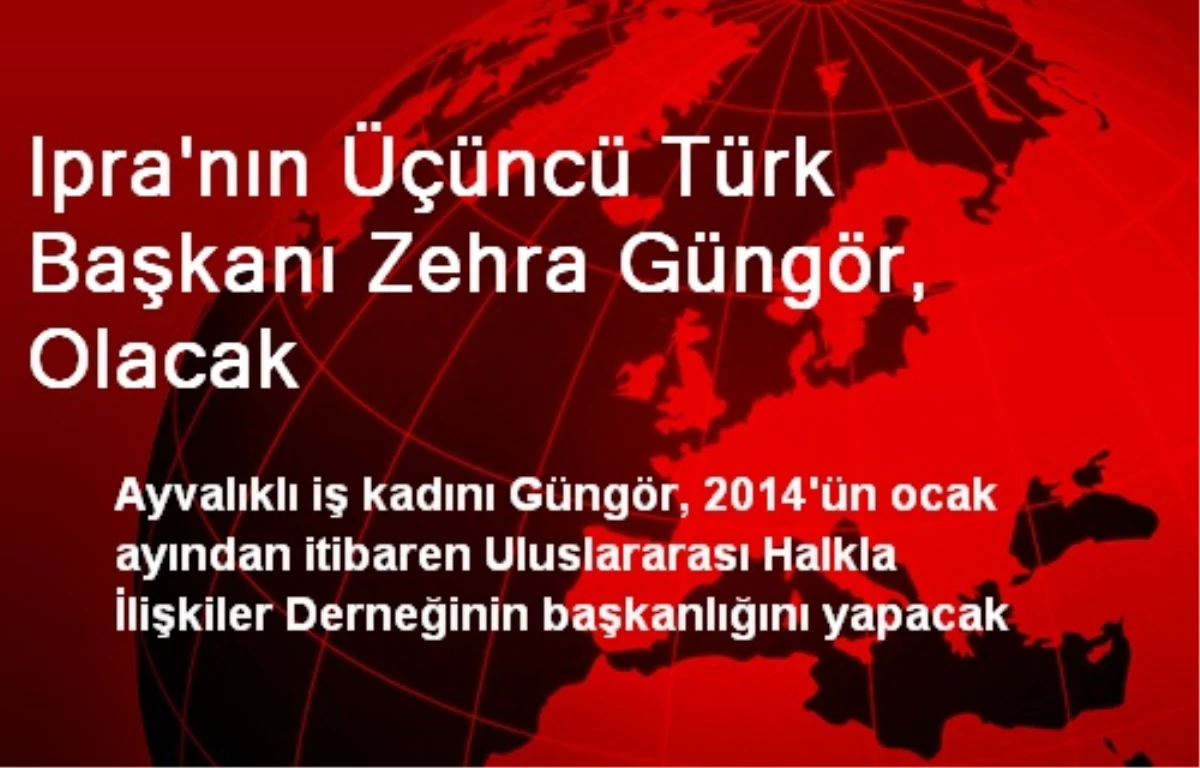 IPRA\'nın Üçüncü Türk Başkanı Zehra Güngör Olacak