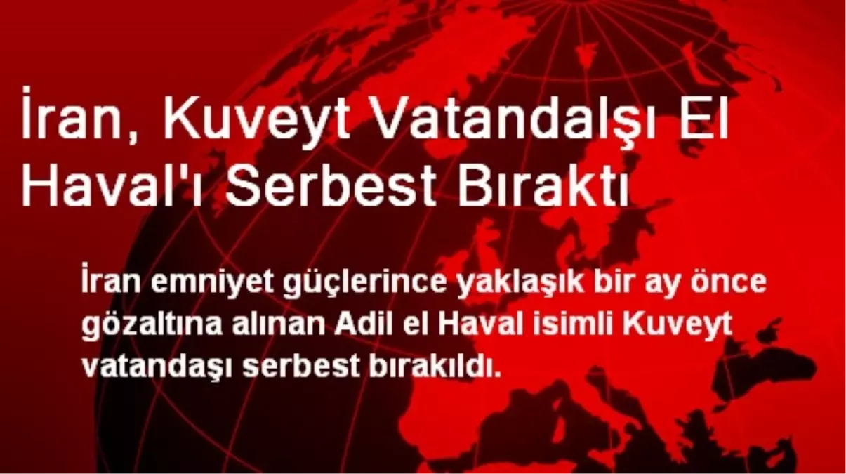 İran, Kuveyt Vatandaşı El Haval\'ı Serbest Bıraktı