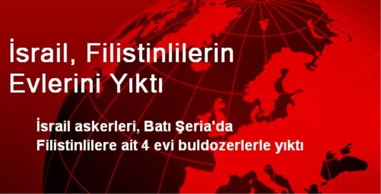 İsrail, Filistinlilerin Evlerini Yıktı