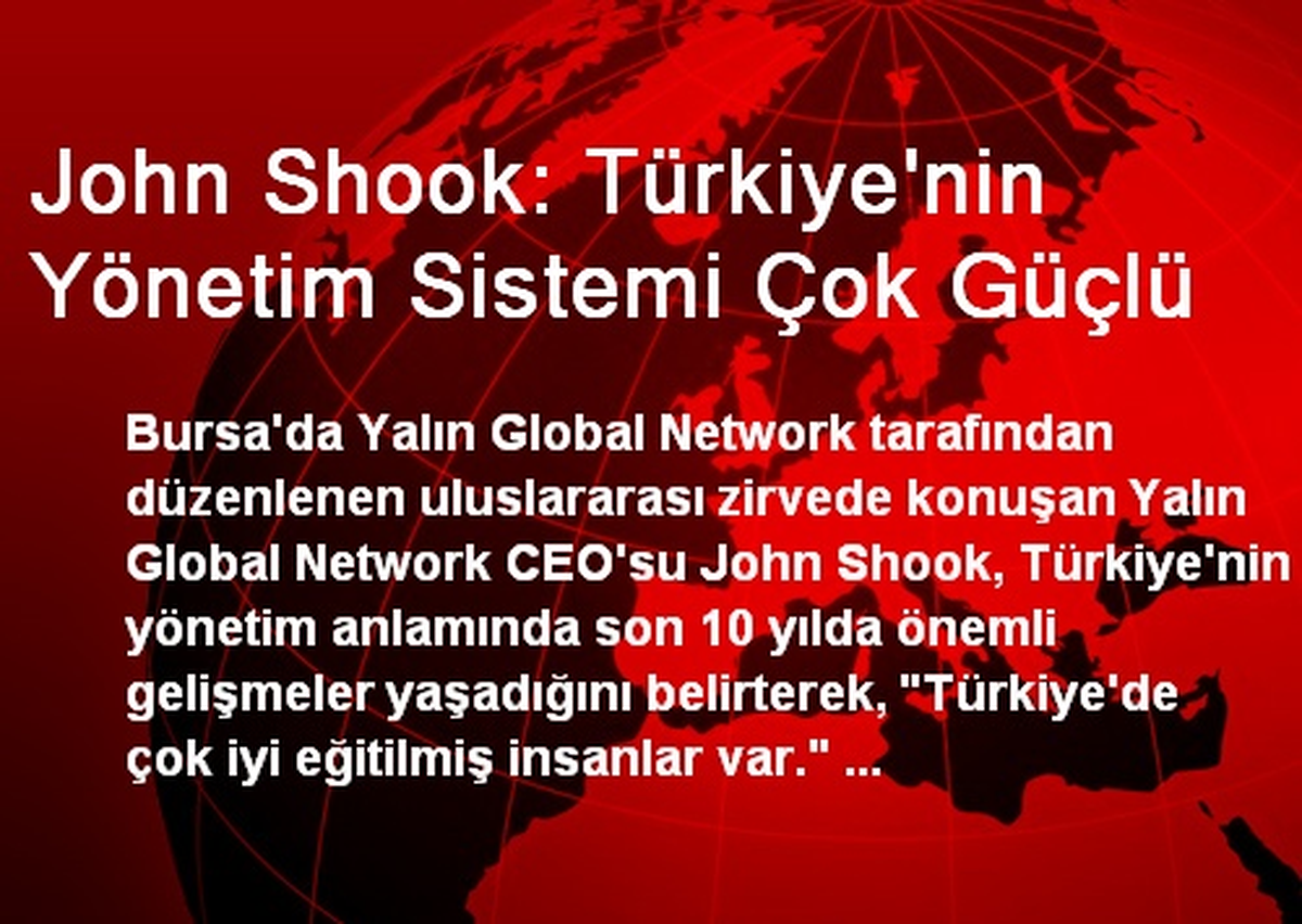 John Shook: Türkiye\'nin Yönetim Sistemi Çok Güçlü