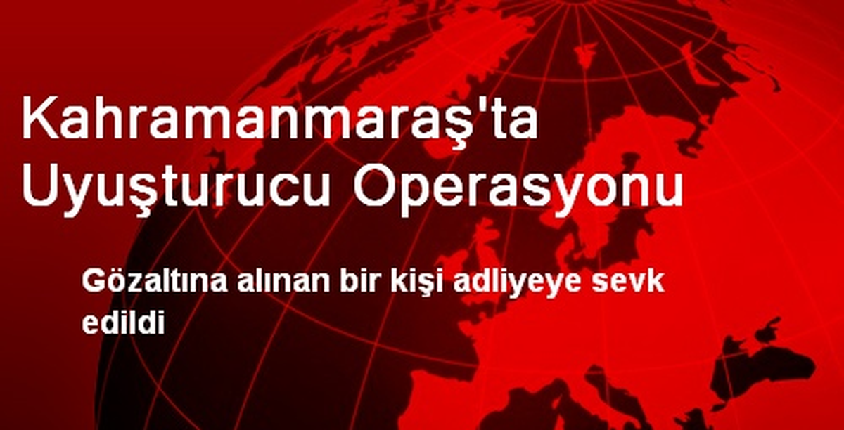 Kahramanmaraş\'ta Uyuşturucu Operasyonu