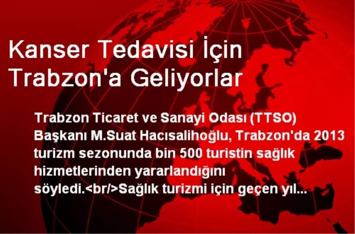 Kanser Tedavisi İçin Trabzon\'a Geliyorlar