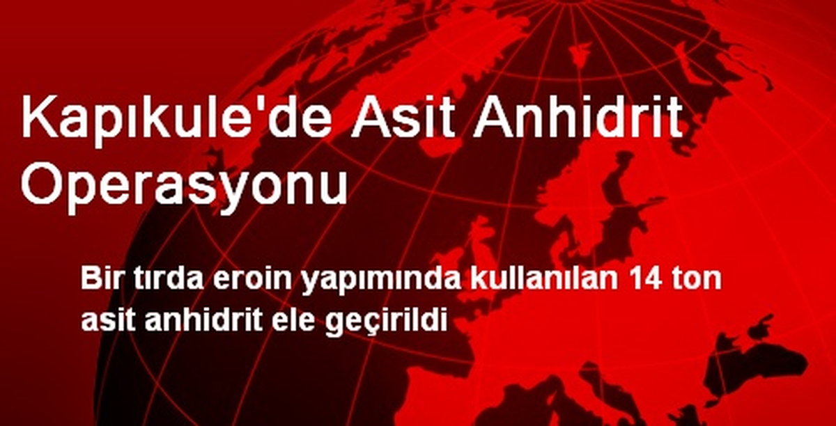 Kapıkule\'de Asit Anhidrit Operasyonu