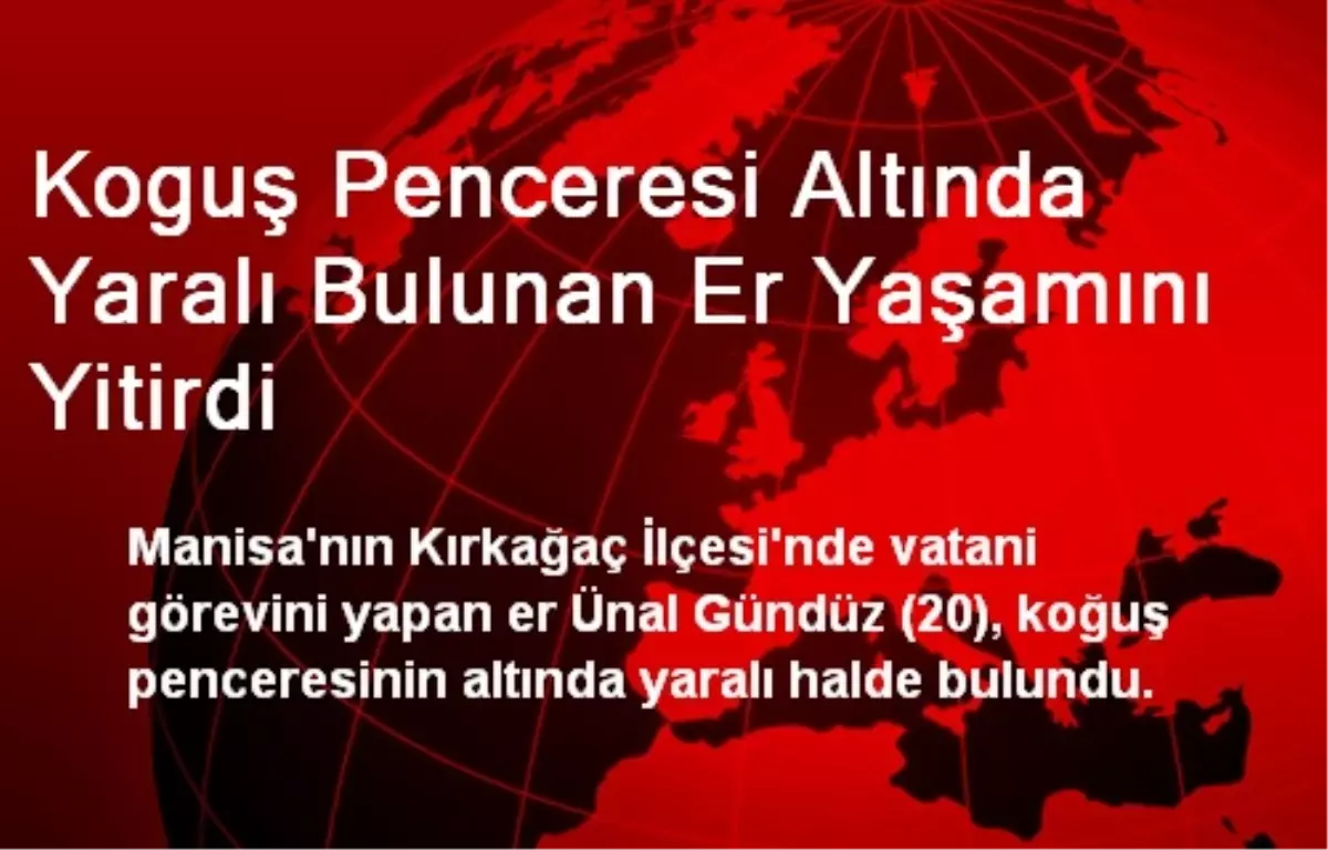 Manisa\'da Yaralı Bulunan Er Yaşamını Yitirdi