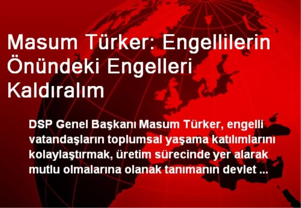 Masum Türker: Engellilerin Önündeki Engelleri Kaldıralım