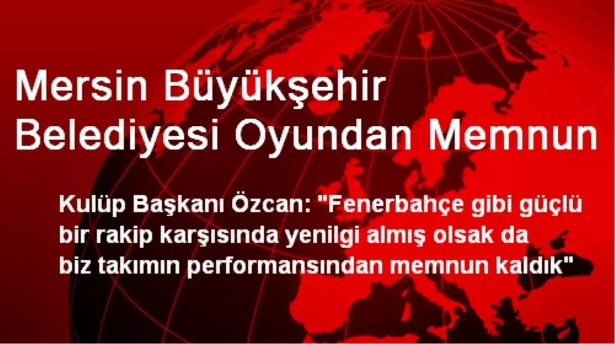 Mersin Büyükşehir Belediyesi Oyundan Memnun