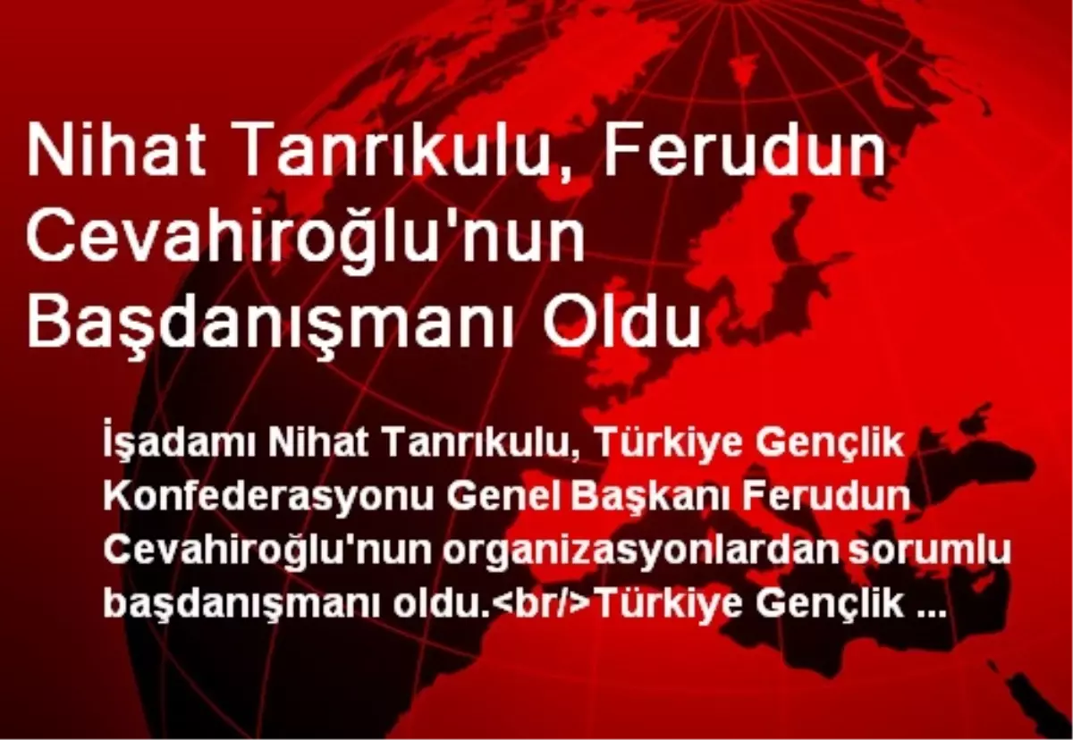 Nihat Tanrıkulu, Ferudun Cevahiroğlu\'nun Başdanışmanı Oldu