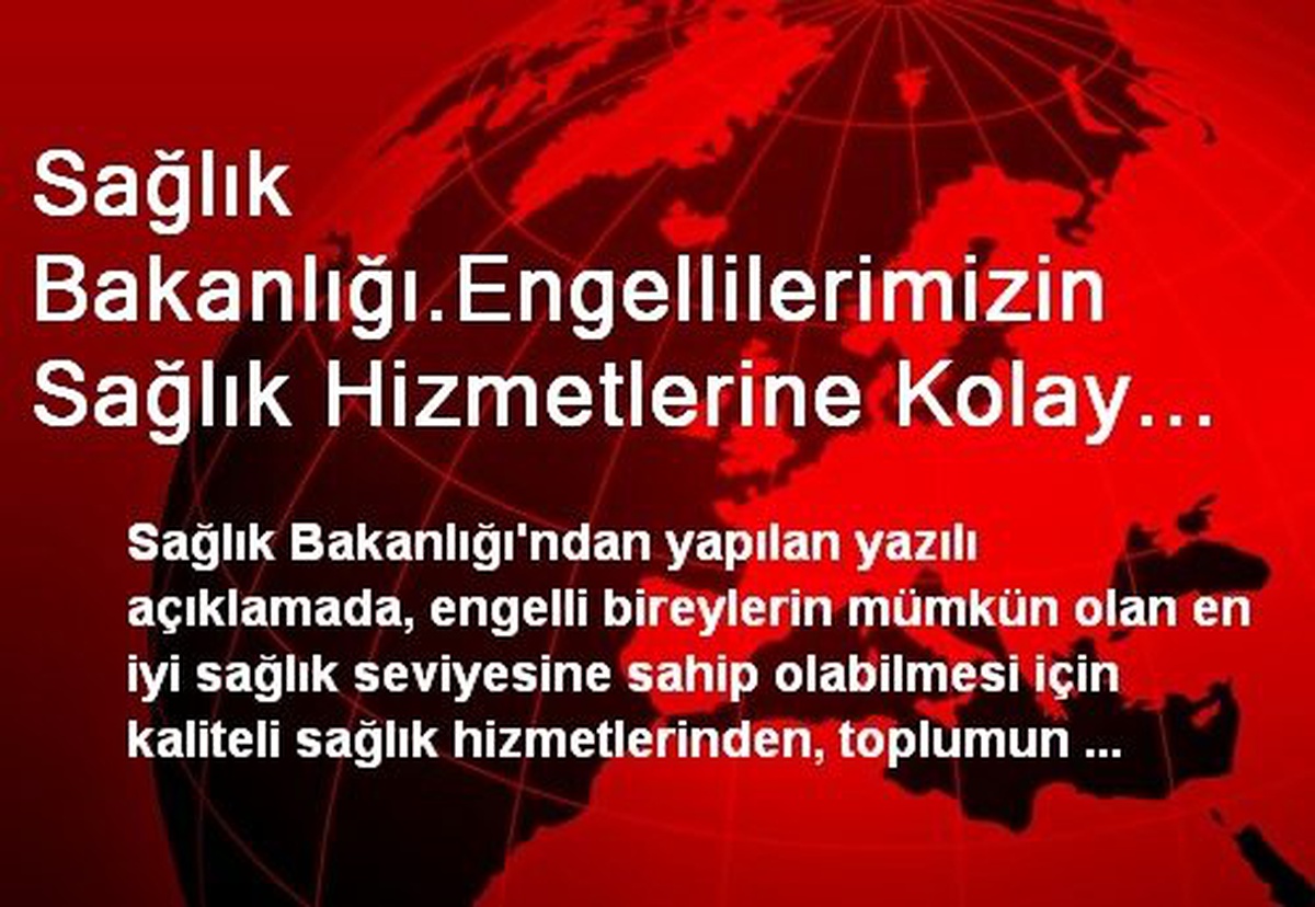 Sağlık Bakanlığı.Engellilerimizin Sağlık Hizmetlerine Kolay Erişebilmelerine Yönelik...