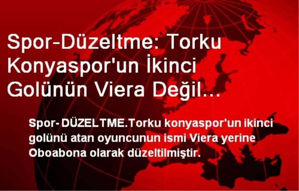 Spor-Düzeltme: Torku Konyaspor\'un İkinci Golünün Viera Değil Obaabona Olarak Değiştirilmesi