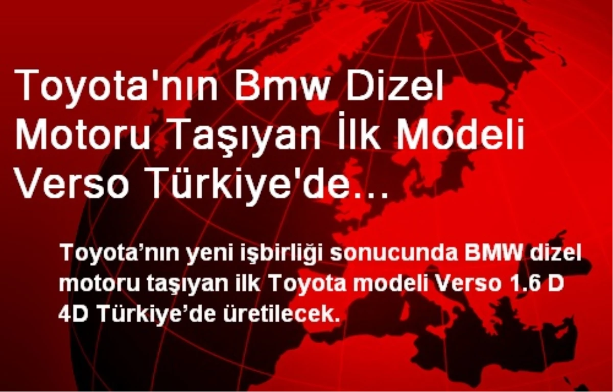 Toyota\'nın Bmw Dizel Motoru Taşıyan İlk Modeli Verso Türkiye\'de Üretilecek