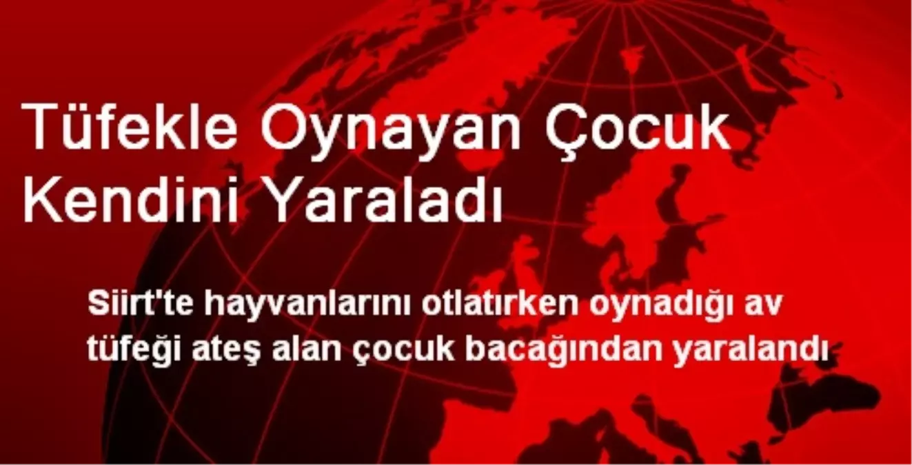 Siirt\'te Tüfekle Oynayan Çocuk Kendini Yaraladı