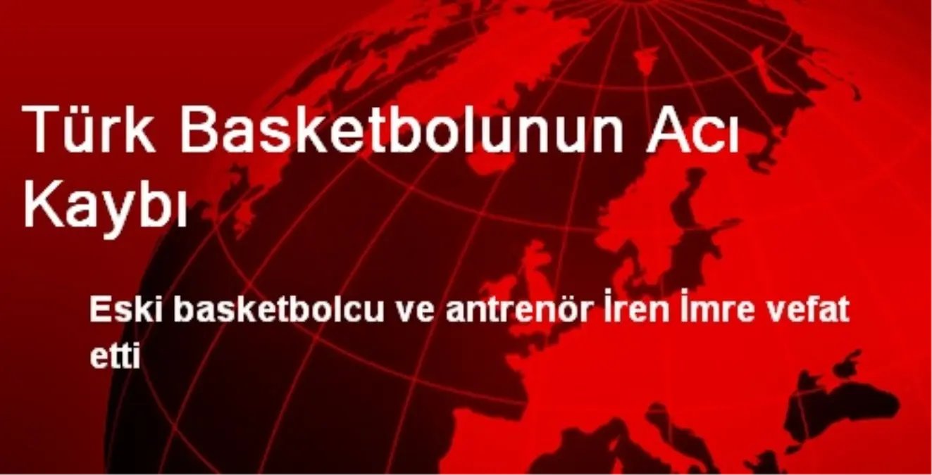 Türk Basketbolunun Acı Kaybı