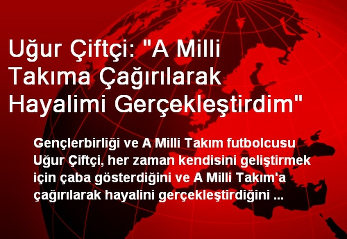 Uğur Çiftçi: "A Milli Takıma Çağırılarak Hayalimi Gerçekleştirdim"