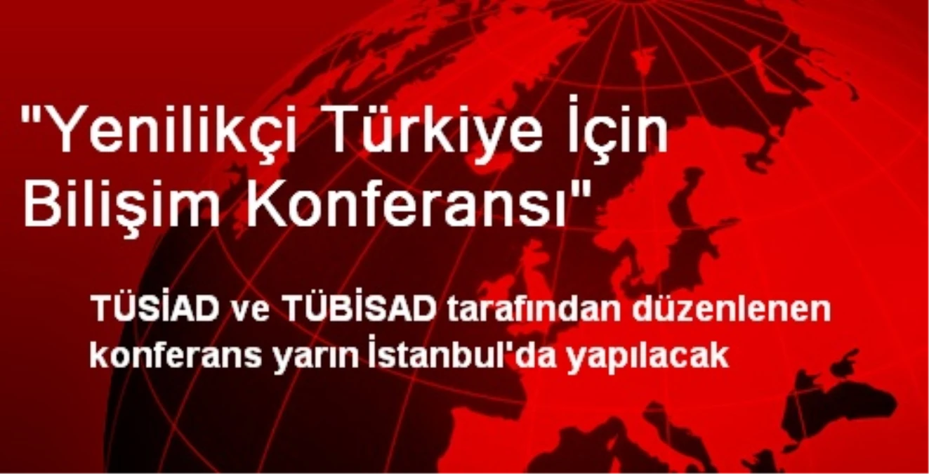 Yenilikçi Türkiye İçin Bilişim Konferansı Yapılacak