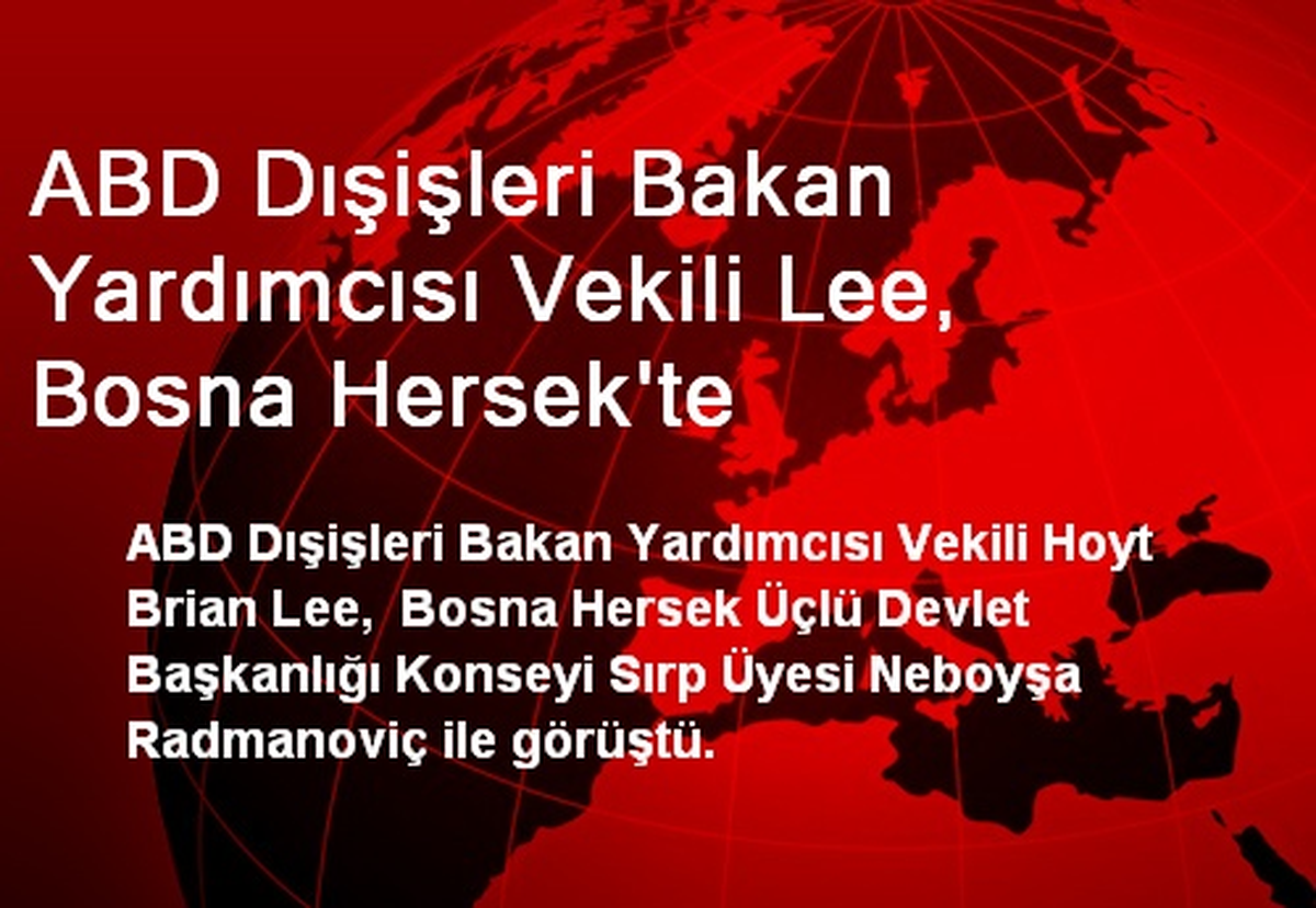 ABD Dışişleri Bakan Yardımcısı Vekili Lee, Bosna Hersek\'te