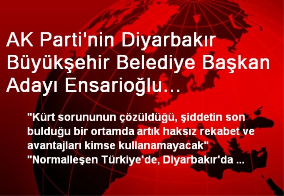 AK Parti\'nin Diyarbakır Büyükşehir Belediye Başkan Adayı Ensarioğlu Açıklaması